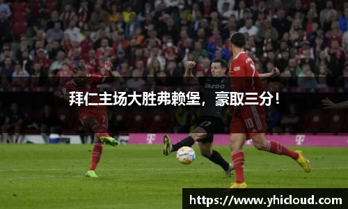 拜仁主场大胜弗赖堡，豪取三分！