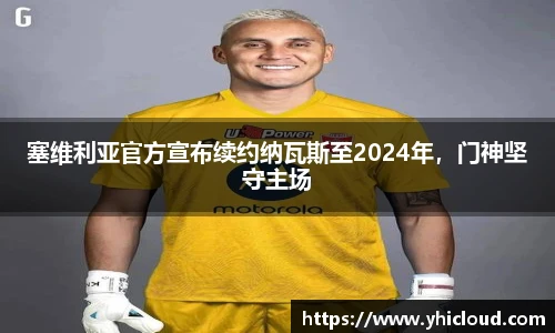 塞维利亚官方宣布续约纳瓦斯至2024年，门神坚守主场