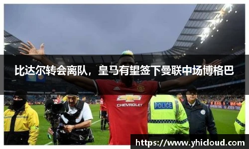 比达尔转会离队，皇马有望签下曼联中场博格巴