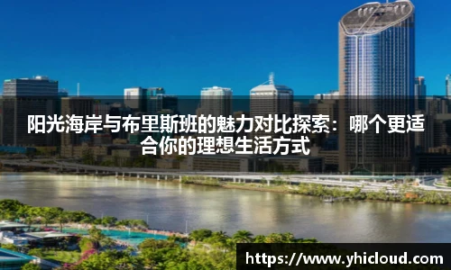 阳光海岸与布里斯班的魅力对比探索：哪个更适合你的理想生活方式